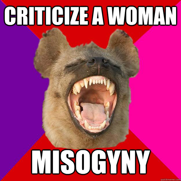 Criticize a woman  misogyny  Radical Feminist Hyena