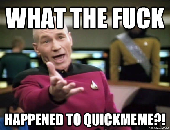 What the fuck Happened to Quickmeme?!  Annoyed Picard HD