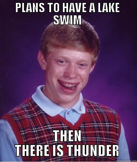 PLANS TO HAVE A LAKE SWIM THEN THERE IS THUNDER Bad Luck Brian