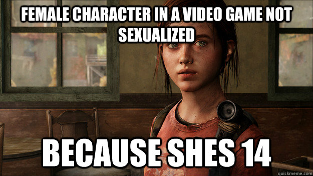 female character in a video game not sexualized because shes 14 - female character in a video game not sexualized because shes 14  Last Of Us Ellie