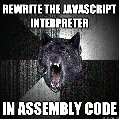 rewrite the javascript interpreter in assembly code  Insanity Wolf