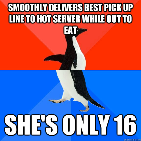 smoothly delivers best pick up line to hot server while out to eat she's only 16  Socially Awesome Awkward Penguin