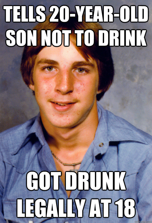 tells 20-year-old son not to drink got drunk legally at 18  Old Economy Steven