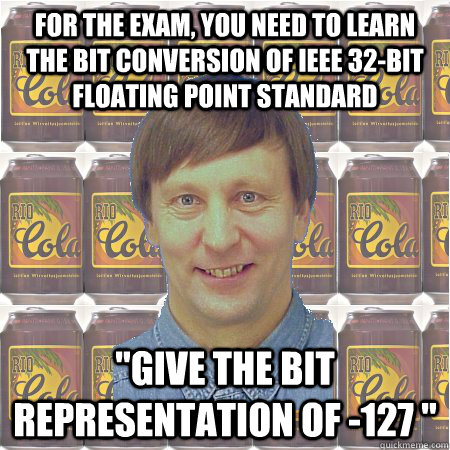 For the exam, you need to learn the bit conversion of IEEE 32-bit floating point standard 