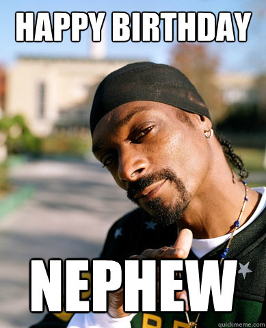 Happy BIRTHDAY NEPHEW - Happy BIRTHDAY NEPHEW  Good Guy Snoop Dogg