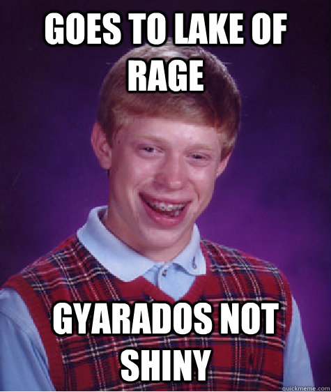 goes to lake of rage gyarados not shiny  Bad Luck Brian