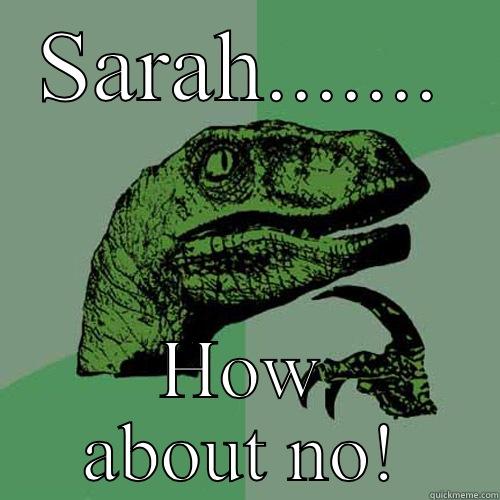 SARAH....... HOW ABOUT NO! Philosoraptor