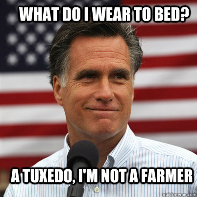 What do I wear to bed? A tuxedo, I'm not a farmer  Relatable Romney