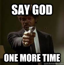 Say God One more time  Pulp Fiction meme