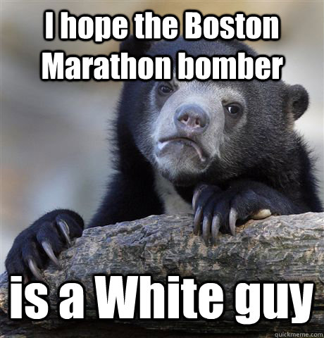 I hope the Boston Marathon bomber is a White guy - I hope the Boston Marathon bomber is a White guy  Confession Bear