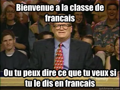 Bienvenue a la classe de francais Ou tu peux dire ce que tu veux si tu le dis en francais  Its time to play drew carey