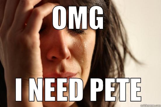 OMG I NEED PETE First World Problems