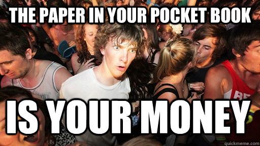 The paper in your pocket book Is your money  Sudden Clarity Clarence