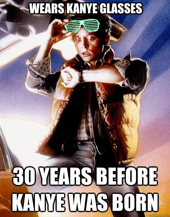 Wears Kanye glasses 30 years before Kanye was born  Hipster Marty