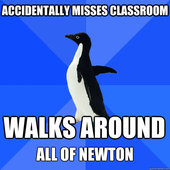 ACCIDENTALLY MISSES CLASSROOM WALKS AROUND  ALL OF NEWTON  Socially Awkward Penguin