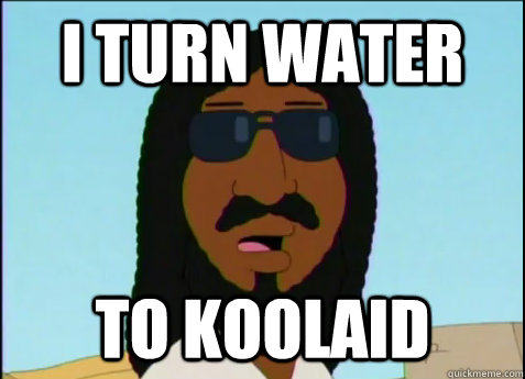 I turn water TO KOOLAID  Black Jesus