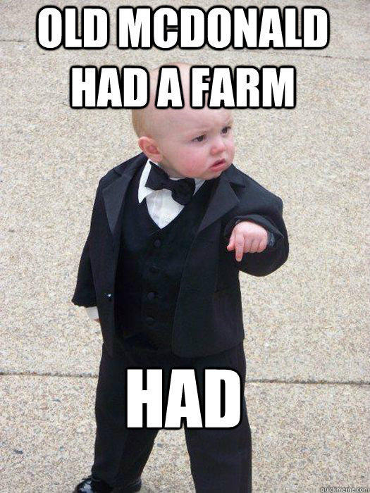 Old McDonald had a farm Had   Baby Godfather