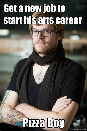 Get a new job to start his arts career Pizza Boy  Hipster Barista