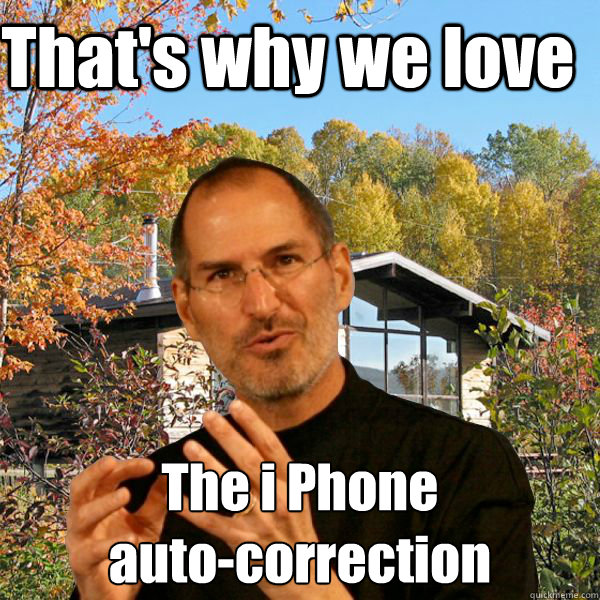 That's why we love The i Phone 
auto-correction  Retired Steve Jobs