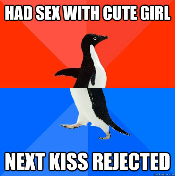 Had sex with cute girl Next kiss rejected  Socially Awesome Awkward Penguin