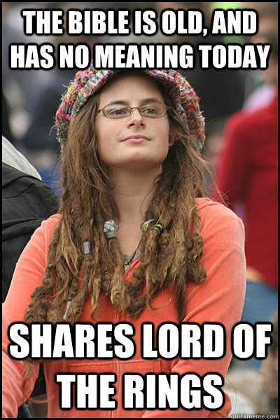 The Bible is old, and has no meaning today Shares Lord of the Rings  College Liberal