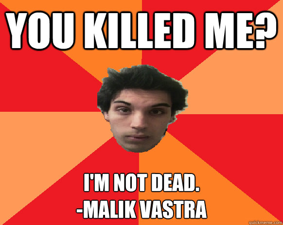 you killed me? I'M NOT DEAD.
-mALIK VASTRA  Idiot WoW player