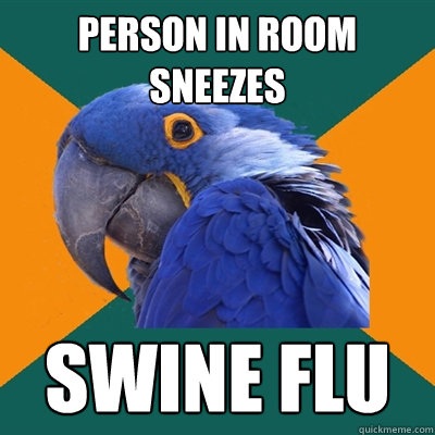 person in room sneezes swine flu  Paranoid Parrot