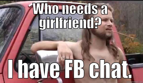 WHO NEEDS A GIRLFRIEND? I HAVE FB CHAT. Almost Politically Correct Redneck