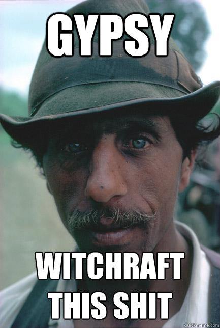 Gypsy  Witchraft this shit  Gypsy wizard