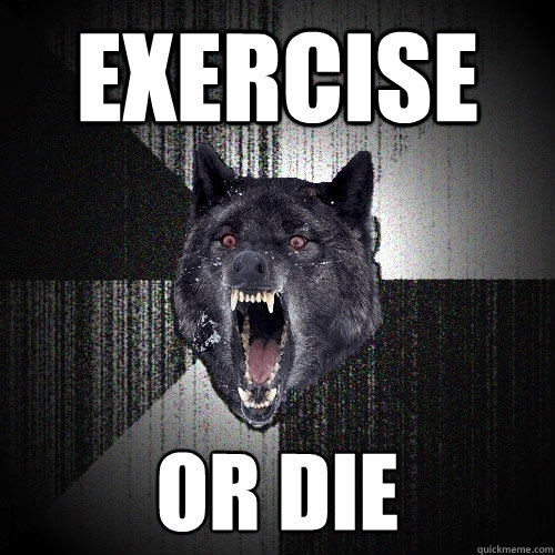 Exercise Or die
  Insanity Wolf