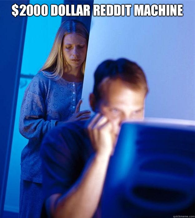 $2000 dollar Reddit machine   Redditors Wife