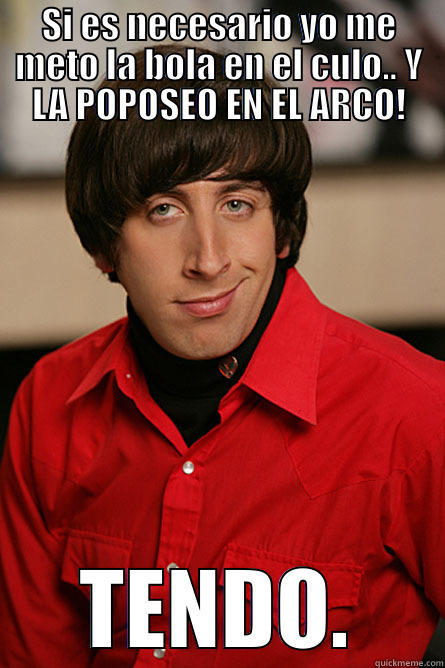 SI ES NECESARIO YO ME METO LA BOLA EN EL CULO.. Y LA POPOSEO EN EL ARCO! TENDO. Pickup Line Scientist