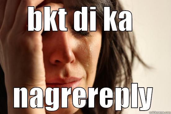 BKT DI KA  NAGREREPLY First World Problems