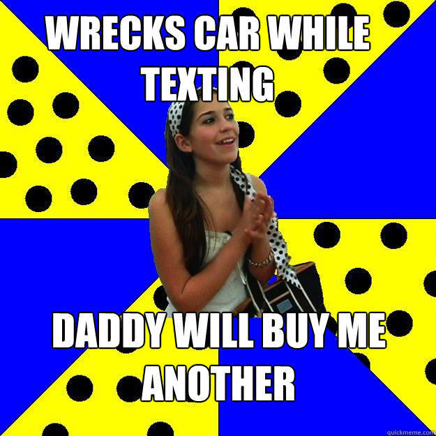 wrecks car while texting daddy will buy me another - wrecks car while texting daddy will buy me another  Sheltered Suburban Kid