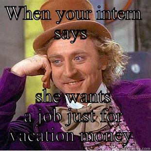 WHEN YOUR INTERN SAYS  SHE WANTS A JOB JUST FOR VACATION MONEY  Condescending Wonka