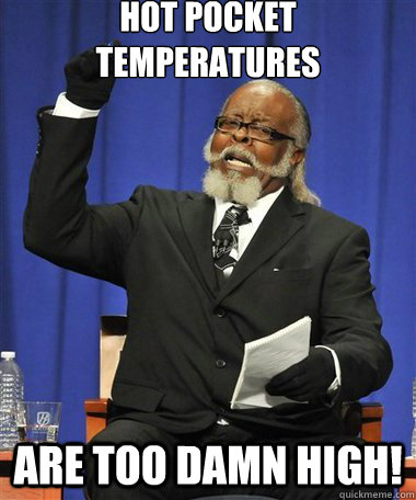 Hot Pocket temperatures Are too damn high! - Hot Pocket temperatures Are too damn high!  Hot Pockets
