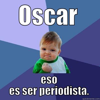 OSCAR ESO ES SER PERIODISTA. Success Kid