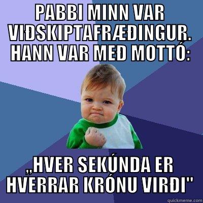 Mottó ætlað peningaelskurum - PABBI MINN VAR VIÐSKIPTAFRÆÐINGUR. HANN VAR MEÐ MOTTÓ: ,,HVER SEKÚNDA ER HVERRAR KRÓNU VIRÐI