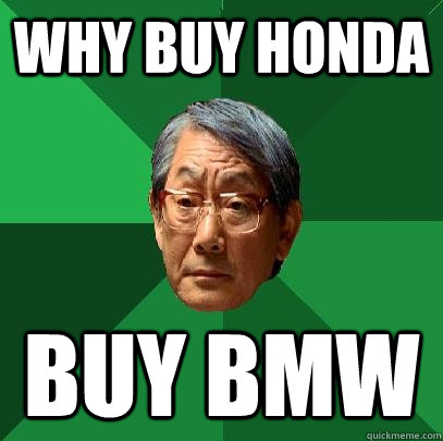 Why buy honda buy bmw  High Expectations Asian Father