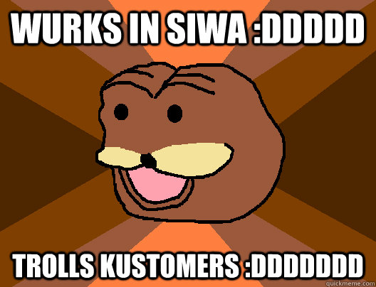 wurks in siwa :ddddd trolls kustomers :ddddddd  