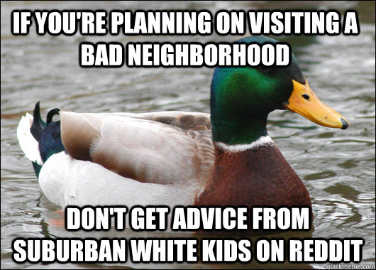If you're planning on visiting a bad neighborhood don't get advice from suburban white kids on Reddit  Actual Advice Mallard