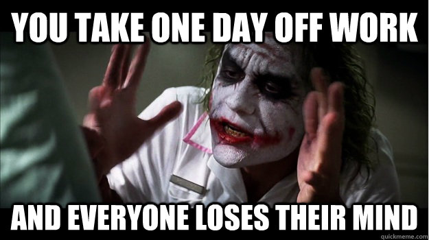 You take one day off work and everyone loses their mind - You take one day off work and everyone loses their mind  Joker Mind Loss