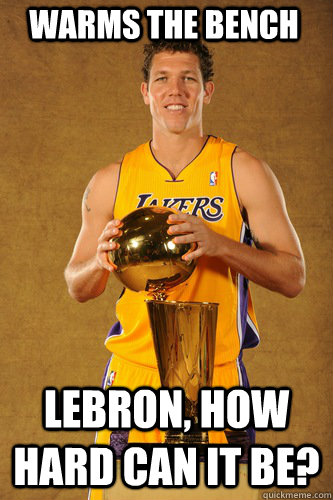Warms the Bench Lebron, How Hard Can it be?  