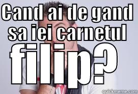 CAND AI DE GAND SA IEI CARNETUL FILIP? Misc