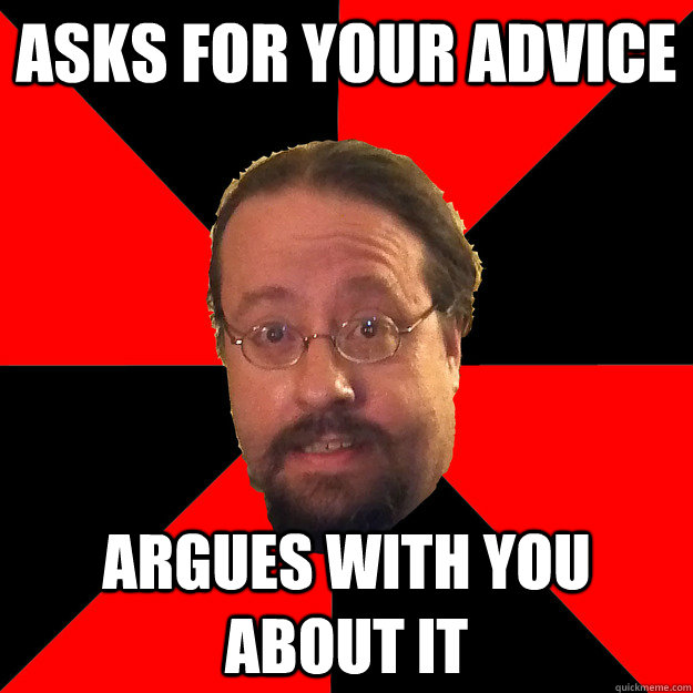 asks for your advice argues with you about it - asks for your advice argues with you about it  Misc