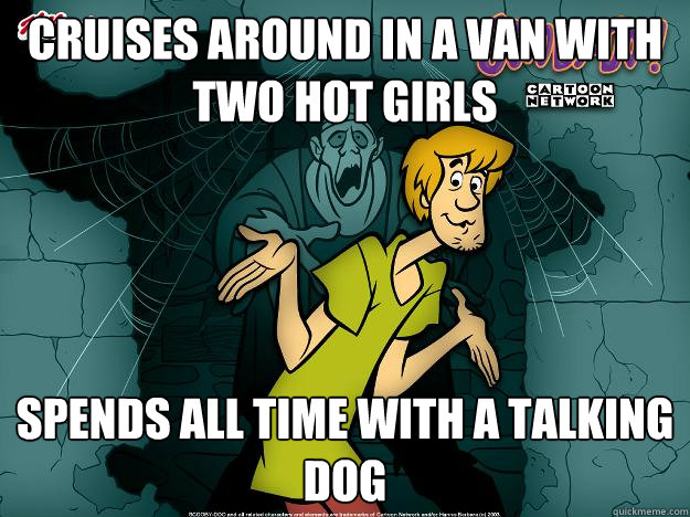 cruises around in a van with two hot girls spends all time with a talking dog - cruises around in a van with two hot girls spends all time with a talking dog  Irrational Shaggy