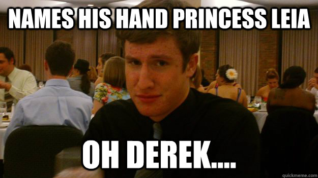 Names his hand princess leia Oh derek....  