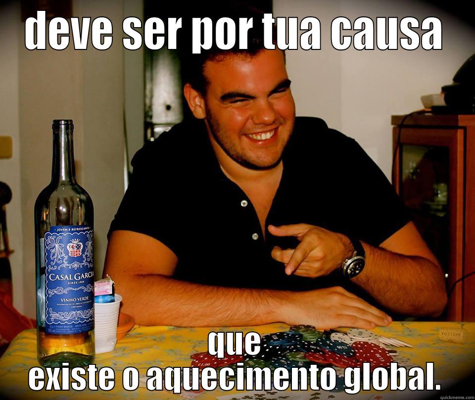 DEVE SER POR TUA CAUSA QUE EXISTE O AQUECIMENTO GLOBAL. Misc