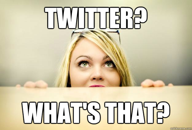 Twitter? what's that?  