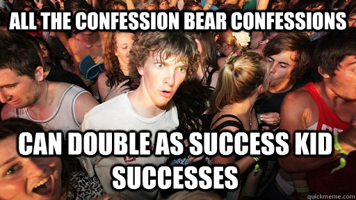 All the confession bear confessions can double as success kid successes  Sudden Clarity Clarence